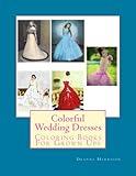 Colorful Wedding Dresses: Coloring Books For Grown Ups (Volume 1) by Deanna L. Harrison, Dawn Strawford