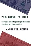 Andrew Sidman, "Pork Barrel Politics: How Government Spending Determines Elections in a Polarized Era" (Columbia UP, 2019)
