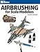 Airbrushing for Scale Modelers by 