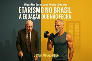 Livro Etarismo no Brasil - A Equação que não fecha : A Etapa Final de uma Longa Jornada Corporativa