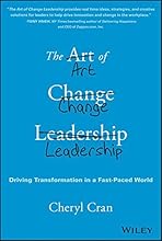 The Art of Change Leadership: Driving Transformation In a Fast-Paced World