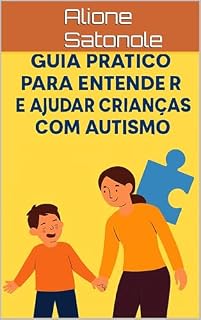 Livro Autismo na Infância: Guia Prático para Pais e Educadores: Como compreender comportamentos, estimular comunicação e apoiar o desenvolvimento de forma simples e eficaz