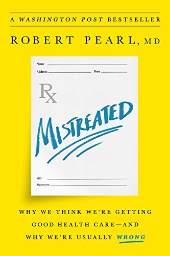 Mistreated: Why We Think We're Getting Good Health Care—and Why We're Usually Wrong Mistreated: Why We Think We're Getting Good Health Care—and Why We're Usually Wrong