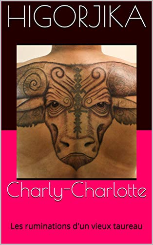 Charly-Charlotte: Les ruminations d'un vieux taureau (French Edition) by HigorJika