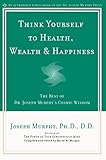 Think Yourself to Health, Wealth & Happiness: The Best of Dr. Joseph Murphy's Cosmic Wisdom by Joseph Murphy, David H. Morgan