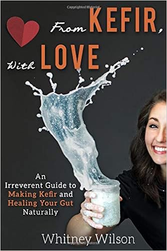 From Kefir, With Love: An Irreverent Guide to Making Kefir and Healing Your Gut Naturally