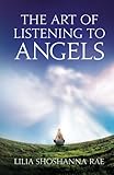 The Art of Listening to Angels by Lilia Shoshanna Rae