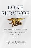 Lone Survivor: The Eyewitness Account of Operation Redwing and the Lost Heroes of SEAL Team 10