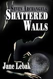 Shattered Walls (Seven Archangels) (Volume 3) by Jane Lebak