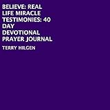 Believe: Real Life Miracle Testimonies: 40 Day Devotional Prayer Journal by
