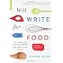 Will Write for Food: The Complete Guide to Writing Cookbooks, Blogs, Memoir, Recipes, and More