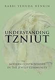 Understanding Tzniut: Modern Controversies in the Jewish Community, Yehuda Henkin, 9655240053