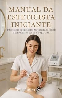 Livro MANUAL DA ESTETICISTA INICIANTE: Tudo sobre os melhores tratamentos faciais e como aplicá-los com segurança