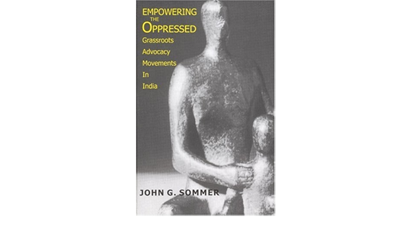 Empowering The Oppressed Grassroots Advocacy Movements In India Sommer John G Amazon Com Books