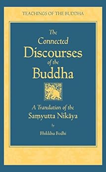The Connected Discourses of the Buddha: A New Translation of the Samyutta Nikaya (The Teachings of the Buddha) by [Bodhi, Bhikkhu]