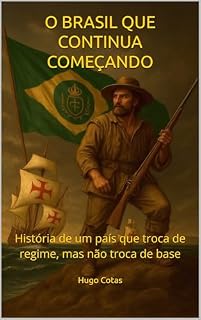 Livro O BRASIL QUE CONTINUA COMEÇANDO: História de um país que troca de regime, mas não troca de base