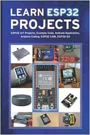LEARN ESP32 PROJECTS: ESP32 IoT Projects, Example Code, Android Application, Arduino Coding, ESP32 CAM, ESP32-S3