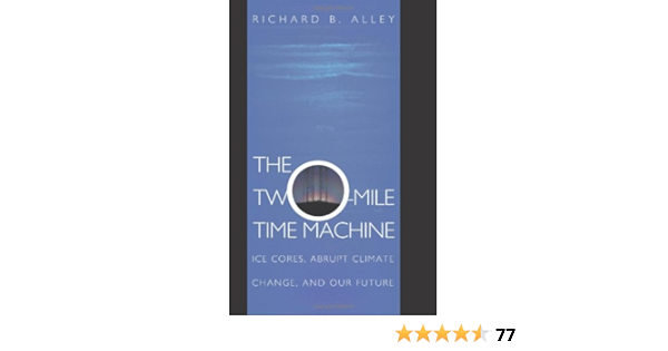 The Two Mile Time Machine Ice Cores Abrupt Climate Change And Our Future Alley Richard B Amazon Com Books