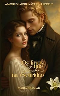 Livro Os lírios que florescem na escuridão (Amores Improváveis - Duologia Livro 2)