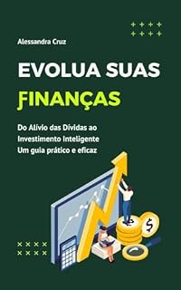 Livro Evolua suas Finanças: Do Alívio das Dívidas ao Investimento Inteligente - Um Guia prático e eficaz