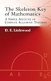 The Skeleton Key of Mathematics: A Simple Account of Complex Algebraic Theories (Dover Books on Mathematics)