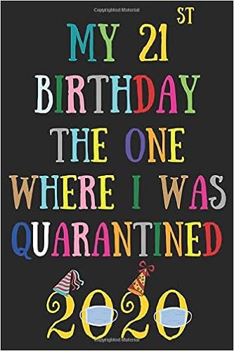 My 21st Birthday The One Where I Was Quarantined Happy 21st Birthday 21 Years Old Gift For Boys Girls Quarantine Birthday Notebook Self Idea Funny Card Alternative 6 9 120 Pages