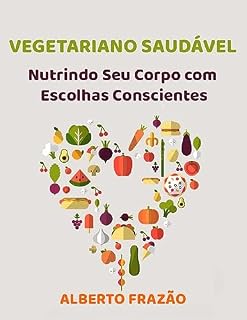 Livro Vegetariano Saudável: Nutrindo Seu Corpo Com Escolhas Conscientes