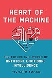Heart of the Machine: Our Future in a World of Artificial Emotional Intelligence Heart of the Machine: Our Future in a World of Artificial Emotional Intelligence