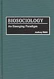 Biosociology: An Emerging Paradigm, Anthony Walsh, 0275953289