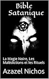 Bible Satanique: La Magie Noire, Les Malédictions et les Rituels (French Edition)