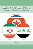 Axis of Evil World Tour - An American's Travels in Iran, Iraq and North Korea by Scott Fisher