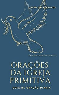 Orações da igreja primitiva: Orações inspiracionais para Deus curar o brasil da covid 19