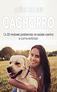 CACHORRO SAUDÁVEL: Os 20 problemas de saúde mais comuns nos cães e o que fazer para os solucionar
