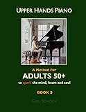 Upper Hands Piano: A Method for Adults 50+ to SPARK the Mind, Heart and Soul: Book 3 (Volume 3)