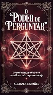 Livro O Poder de Perguntar: Como Comandar o Universo e Manifestar Tudo o Que Você Deseja