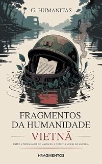 Livro Fragmentos da Humanidade: Vietnã - Entre a propaganda e o massacre, a derrota moral da América