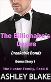 The Billionaire’s Desire: Breakable Bonds, Bonus Story 1 (The Hunter Family Book 6)