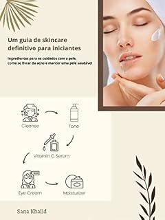 Livro Um guia de skincare definitivo para iniciantes: Ingredientes para os cuidados com a pele, como se livrar da acne e manter uma pele saudável