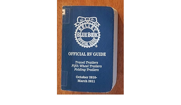 Kelley Blue Book Official Guide Official Rv Guide Travel Trailers Fifth Wheel Trailers Folding Trailers October 2010 March 2011 Vol 42 No 5 Kelley Blue Book Amazon Com Books