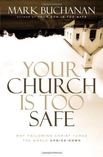 "Your Church Is Too Safe - Why Following Christ Turns the World Upside-Down" av Mark Buchanan