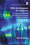 Skill Development for Engineers : An Innovative Model for Advanced Learning in the Workplace, Hoag, Kevin L., 0852969791
