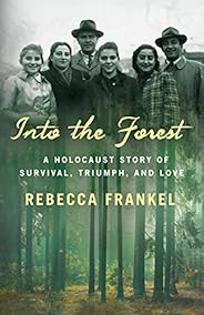 Into the Forest: A Holocaust Story of Survival, Triumph, and Love