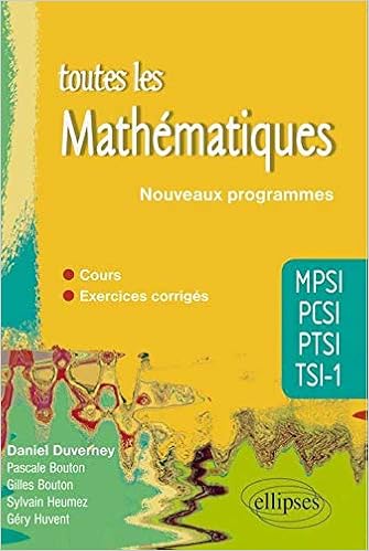 Amazon Fr Toutes Les Mathematiques Mpsi Pcsi Ptsi Tsi 1 Cours Et Exercices Corriges Conforme Au Programme 2013 Pascale Bouton Daniel Duverney Sylvain Heumez Gery Huvent Gilles Bouton Livres