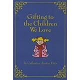 Gifting to the Children We Love by Catherine Austin Fitts (2010-10-22)