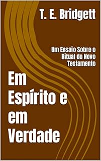 Livro Em Espírito e em Verdade: Um Ensaio Sobre o Ritual do Novo Testamento