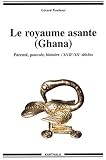 Le Royaume Asante (Ghana) : Parenté - Pouvoir - Histoire : XVIIe-XXe siècles by 