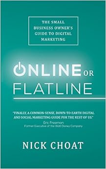 Online or Flatline: The Small Business Owner's Guide to Digital Marketing, by Nick Choat