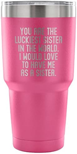 ArtsyMod YOU ARE THE LUCKIEST SISTER From SISTER Premium Vacuum Tumbler, Perfect Funny Gift! Unique Humorous Gift, Durable Water Tumbler, 30oz. (Pink)