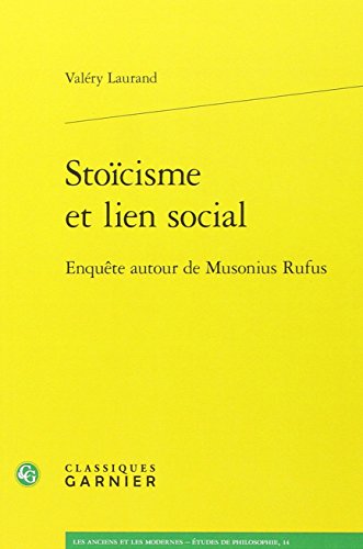 Stoicisme Et Lien Social: Enquete Autour de Musonius Rufus (Les Anciens Et les Modernes - Etudes de by Valery Laurand
