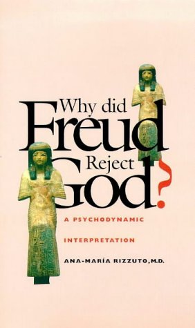Why Did Freud Reject God?: A Psychodynamic Interpretation